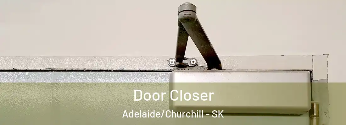  Door Closer Adelaide/Churchill - SK