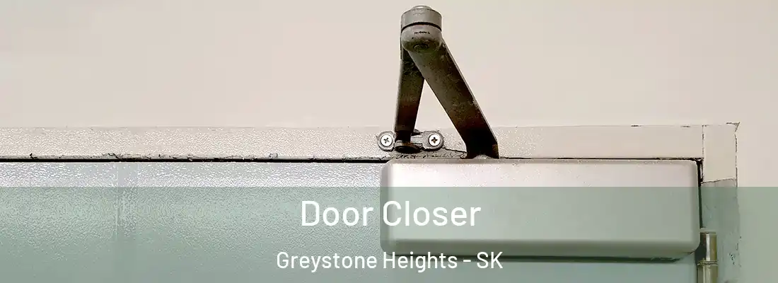  Door Closer Greystone Heights - SK
