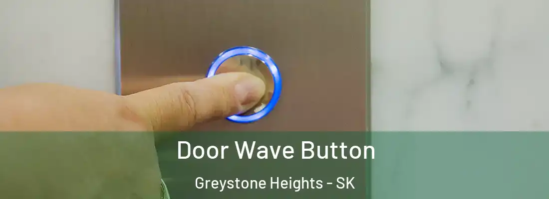  Door Wave Button Greystone Heights - SK