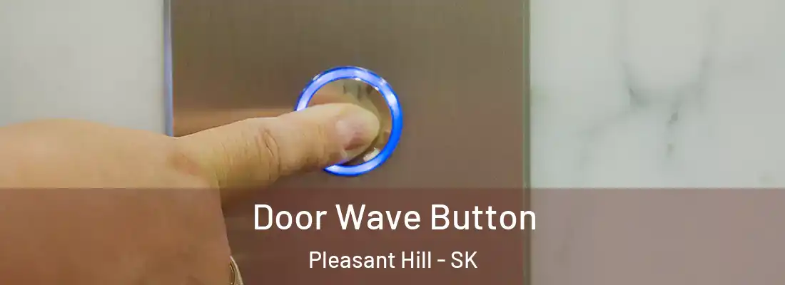  Door Wave Button Pleasant Hill - SK