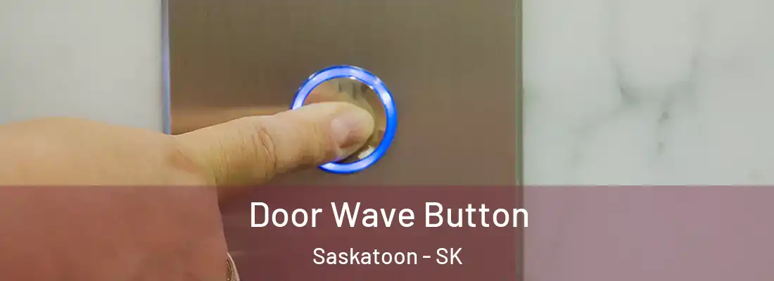  Door Wave Button Saskatoon - SK