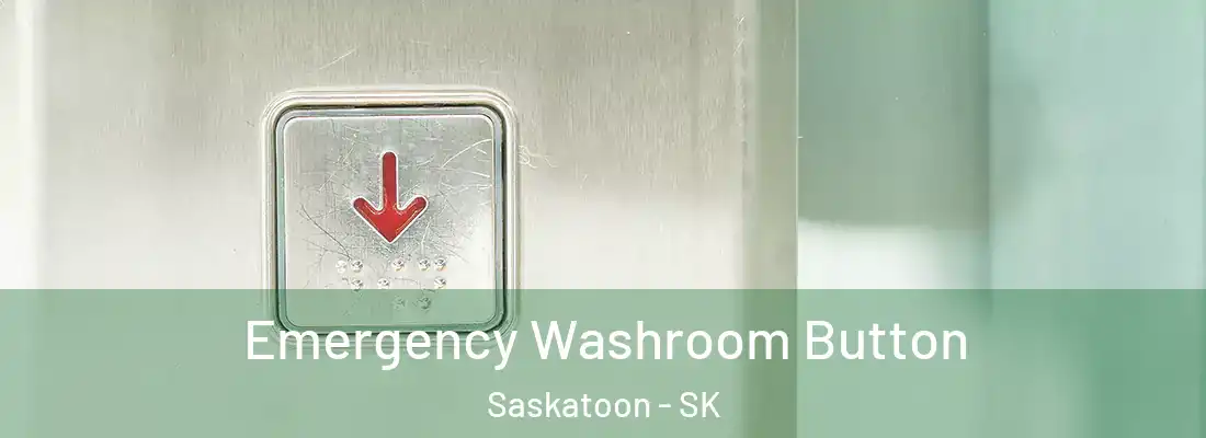  Emergency Washroom Button Saskatoon - SK