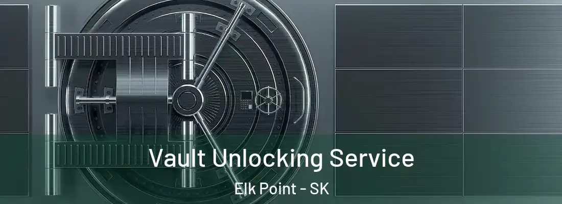  Vault Unlocking Service Elk Point - SK