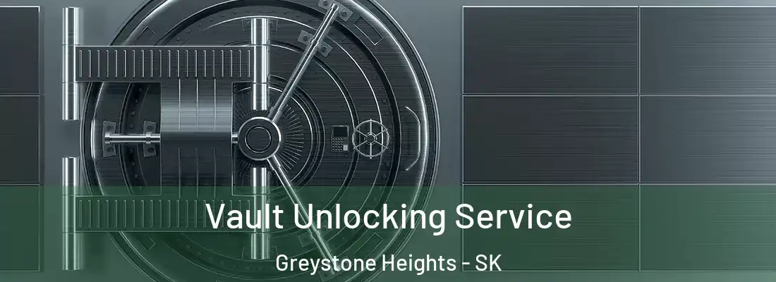  Vault Unlocking Service Greystone Heights - SK