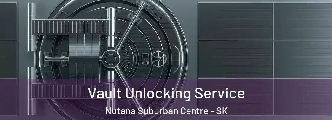  Vault Unlocking Service Nutana Suburban Centre - SK