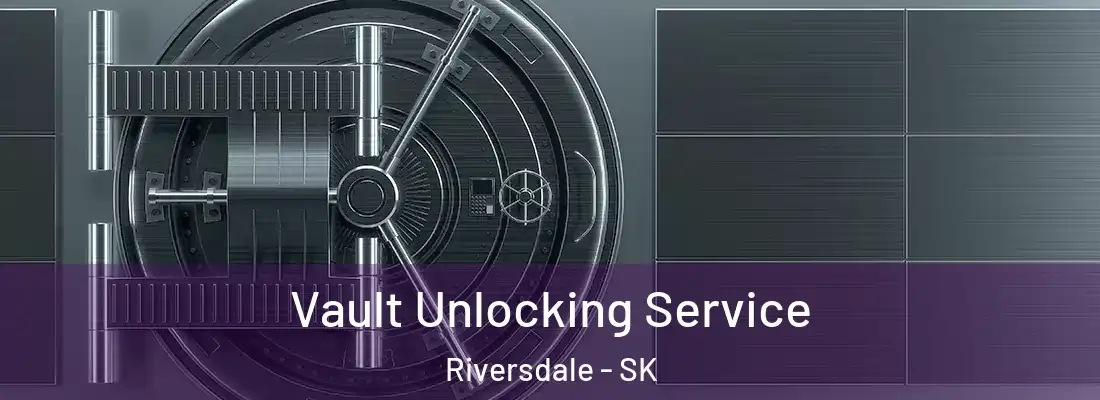  Vault Unlocking Service Riversdale - SK